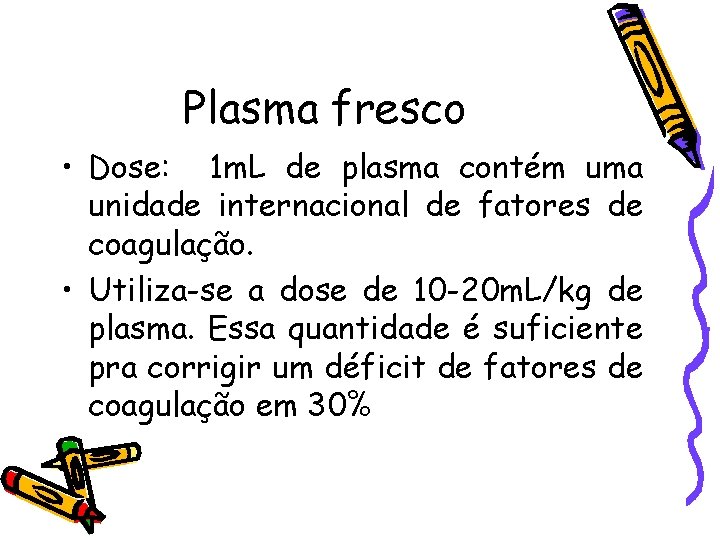 Plasma fresco • Dose: 1 m. L de plasma contém uma unidade internacional de