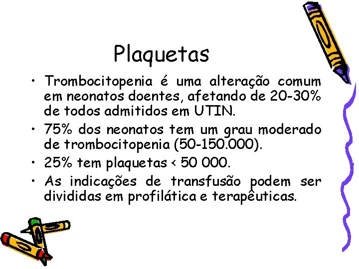 Plaquetas • Trombocitopenia é uma alteração comum em neonatos doentes, afetando de 20 -30%