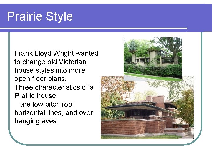 Prairie Style Frank Lloyd Wright wanted to change old Victorian house styles into more