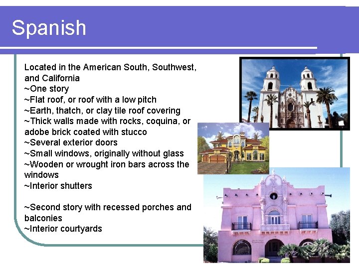 Spanish Located in the American South, Southwest, and California ~One story ~Flat roof, or