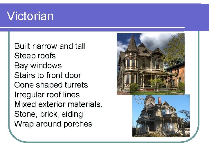 Victorian Built narrow and tall Steep roofs Bay windows Stairs to front door Cone