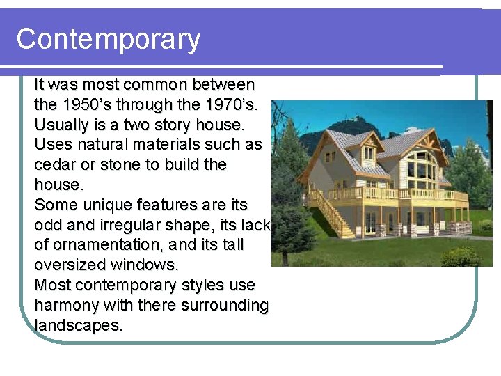 Contemporary It was most common between the 1950’s through the 1970’s. Usually is a