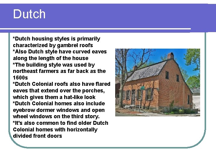 Dutch *Dutch housing styles is primarily characterized by gambrel roofs *Also Dutch style have