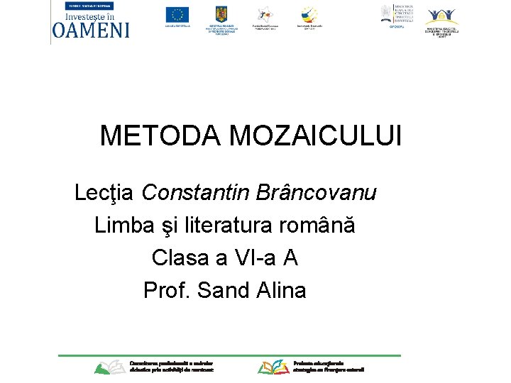 METODA MOZAICULUI Lecţia Constantin Brâncovanu Limba şi literatura română Clasa a VI-a A Prof.