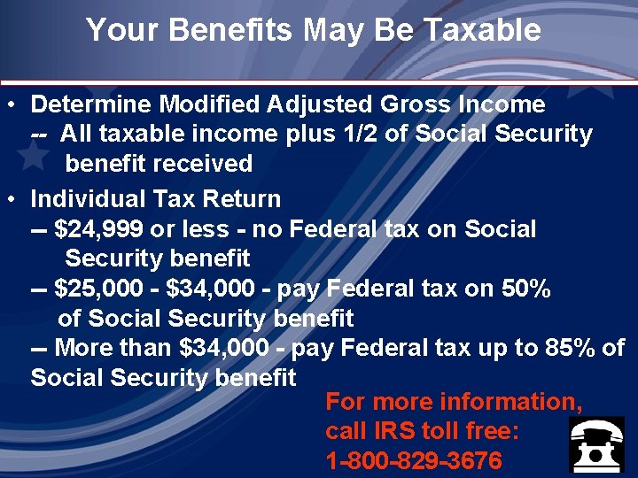 Your Benefits May Be Taxable • Determine Modified Adjusted Gross Income -- All taxable