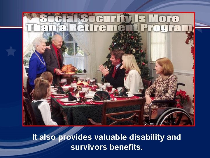 It also provides valuable disability and survivors benefits. 