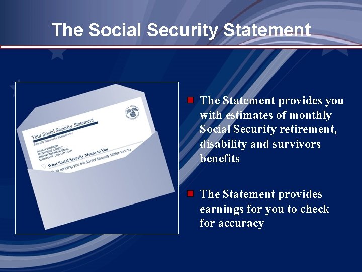 The Social Security Statement The Statement provides you with estimates of monthly Social Security