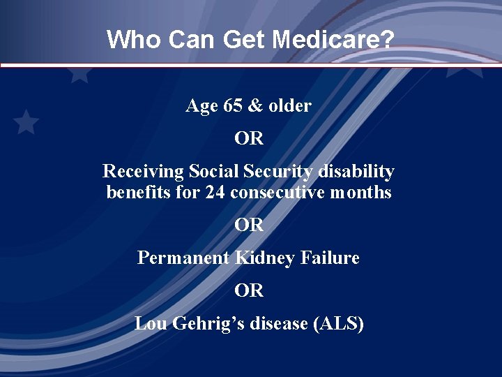 Who Can Get Medicare? Age 65 & older OR Receiving Social Security disability benefits