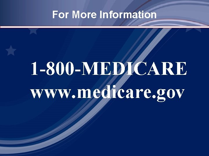 For More Information 1 -800 -MEDICARE www. medicare. gov 
