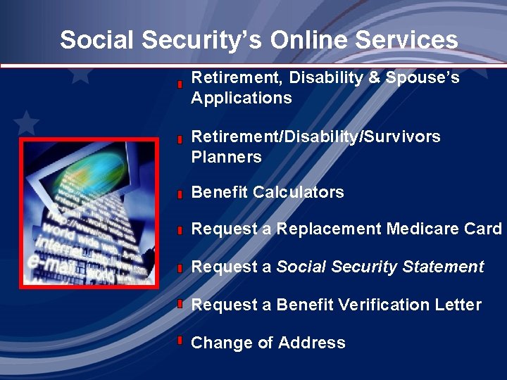 Social Security’s Online Services Retirement, Disability & Spouse’s Applications Retirement/Disability/Survivors Planners Benefit Calculators Request