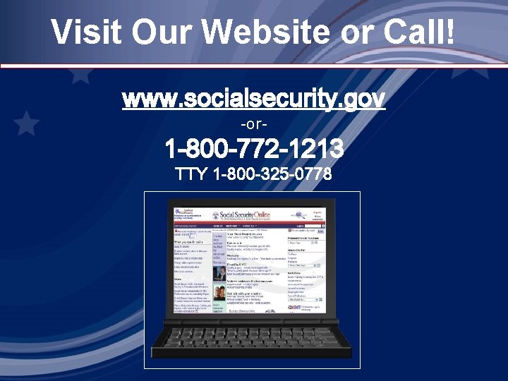 Visit Our Website or Call! www. socialsecurity. gov -or- 1 -800 -772 -1213 TTY