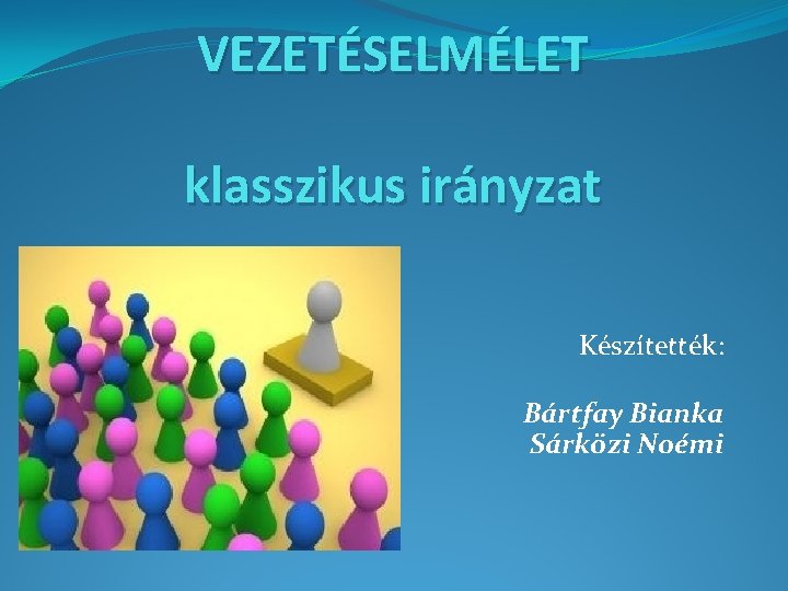 VEZETÉSELMÉLET klasszikus irányzat Készítették: Bártfay Bianka Sárközi Noémi 
