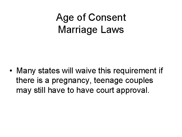 Age of Consent Marriage Laws • Many states will waive this requirement if there
