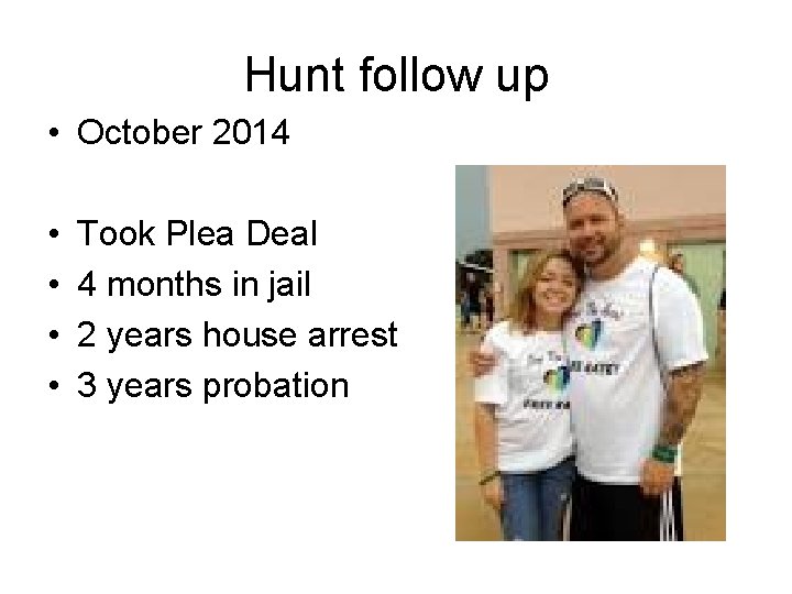 Hunt follow up • October 2014 • • Took Plea Deal 4 months in