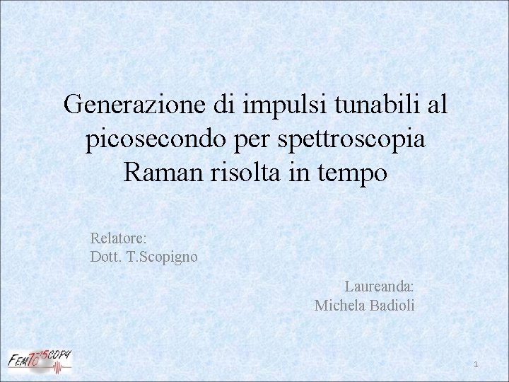 Generazione di impulsi tunabili al picosecondo per spettroscopia Raman risolta in tempo Relatore: Dott.