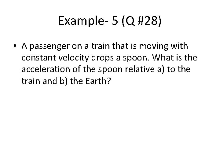 Example- 5 (Q #28) • A passenger on a train that is moving with