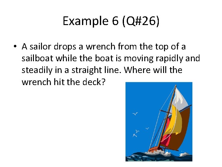 Example 6 (Q#26) • A sailor drops a wrench from the top of a