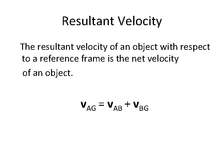 Resultant Velocity The resultant velocity of an object with respect to a reference frame