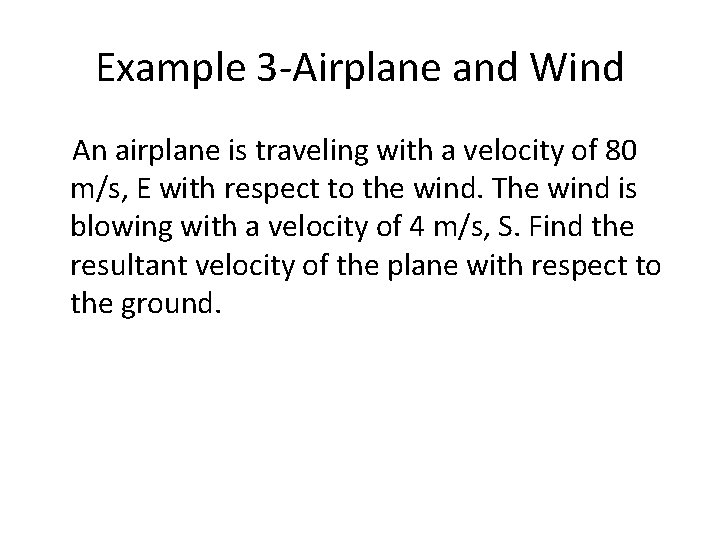 Example 3 -Airplane and Wind An airplane is traveling with a velocity of 80