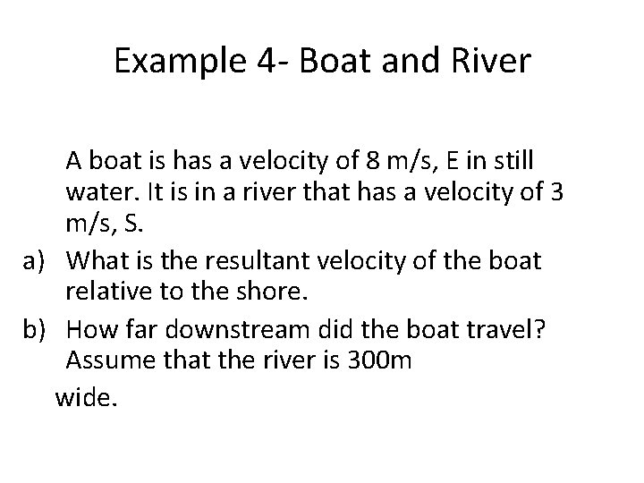 Example 4 - Boat and River A boat is has a velocity of 8