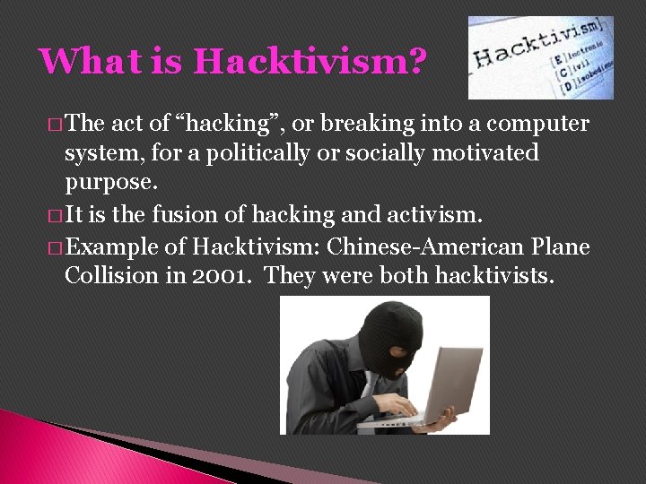What is Hacktivism? � The act of “hacking”, or breaking into a computer system, What is Hacktivism? � The act of “hacking”, or breaking into a computer system,