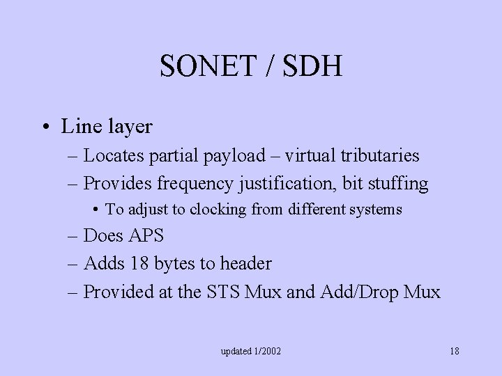 SONET / SDH • Line layer – Locates partial payload – virtual tributaries –