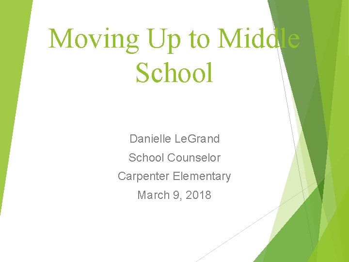 Moving Up to Middle School Danielle Le. Grand School Counselor Carpenter Elementary March 9,
