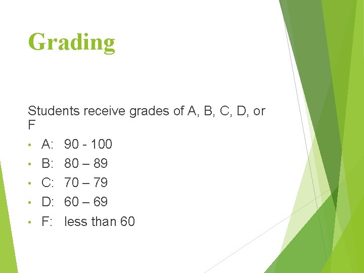 Grading Students receive grades of A, B, C, D, or F • A: 90