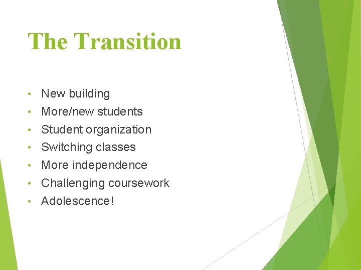 The Transition • • New building More/new students Student organization Switching classes More independence The Transition • • New building More/new students Student organization Switching classes More independence