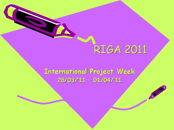 RIGA 2011 International Project Week 28/03/’ 11 – 01/04/’ 11 