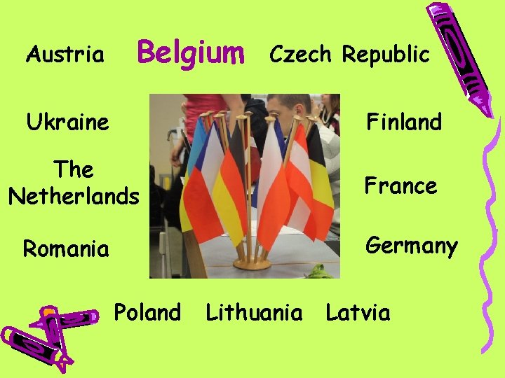 Austria Belgium Czech Republic Ukraine Finland The Netherlands France Germany Romania Poland Lithuania Latvia