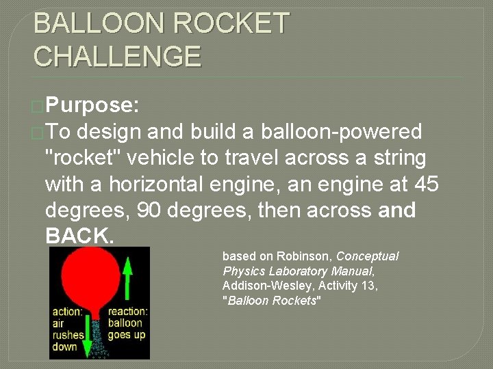 BALLOON ROCKET CHALLENGE �Purpose: �To design and build a balloon-powered "rocket" vehicle to travel