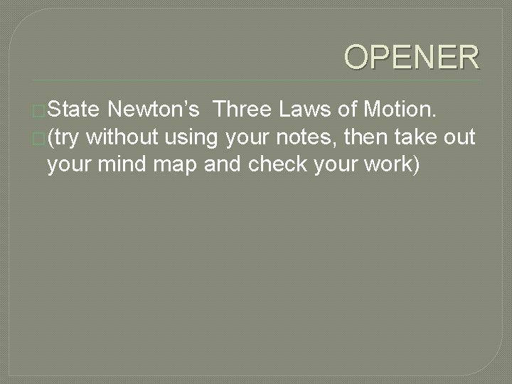 OPENER �State Newton’s Three Laws of Motion. �(try without using your notes, then take