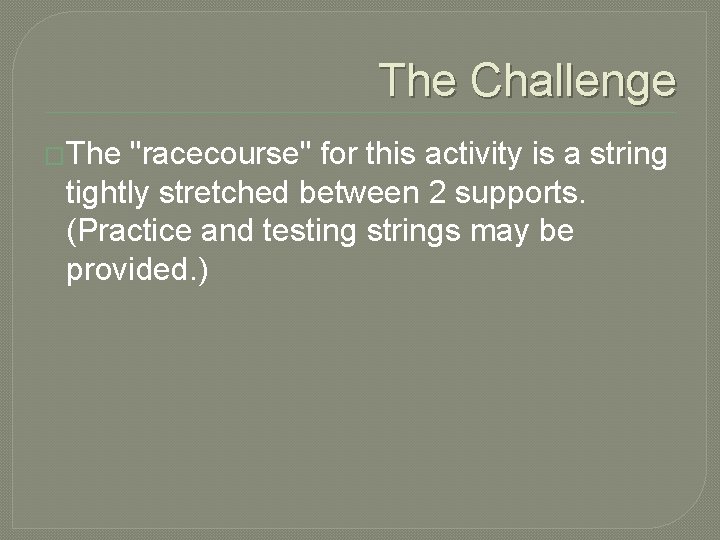 The Challenge �The "racecourse" for this activity is a string tightly stretched between 2