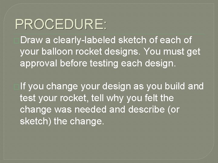 PROCEDURE: �Draw a clearly-labeled sketch of each of your balloon rocket designs. You must