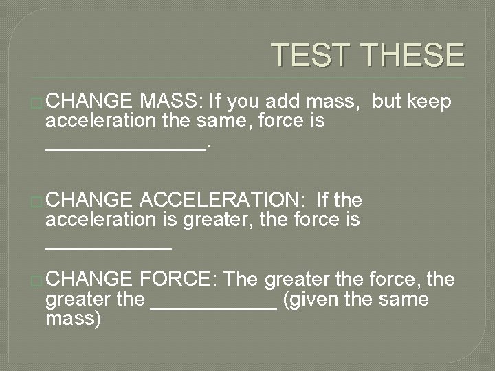 TEST THESE � CHANGE MASS: If you add mass, but keep acceleration the same,