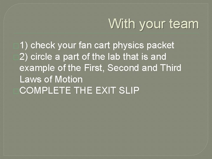 With your team � 1) check your fan cart physics packet � 2) circle