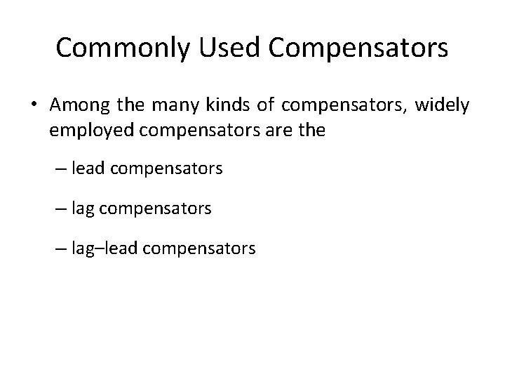 Commonly Used Compensators • Among the many kinds of compensators, widely employed compensators are