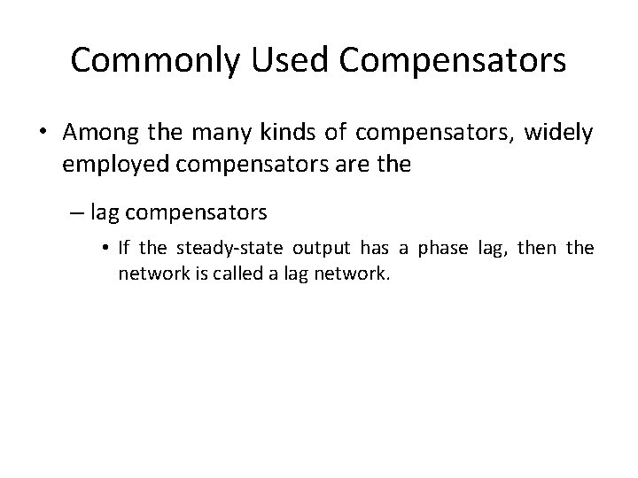 Commonly Used Compensators • Among the many kinds of compensators, widely employed compensators are