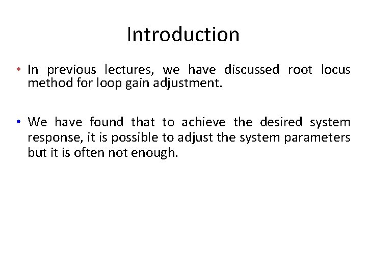 Introduction • In previous lectures, we have discussed root locus method for loop gain