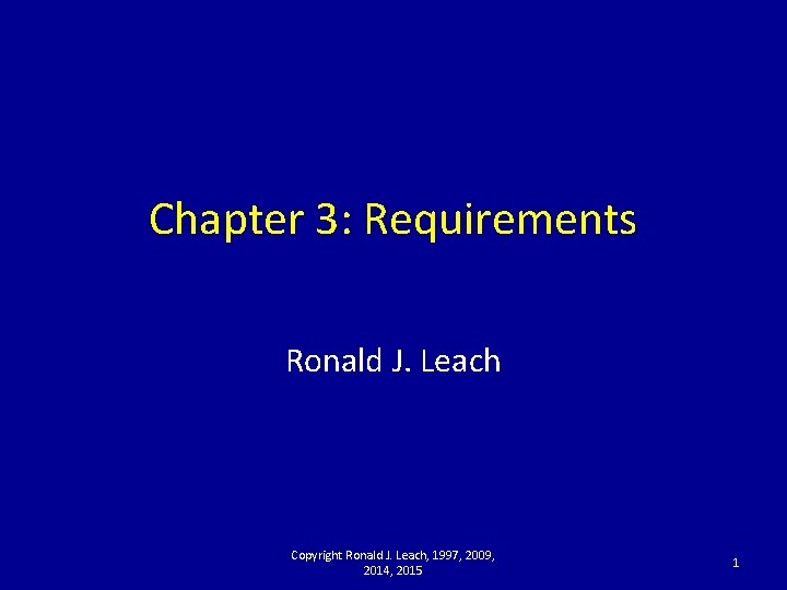 Chapter 3: Requirements Ronald J. Leach Copyright Ronald J. Leach, 1997, 2009, 2014, 2015