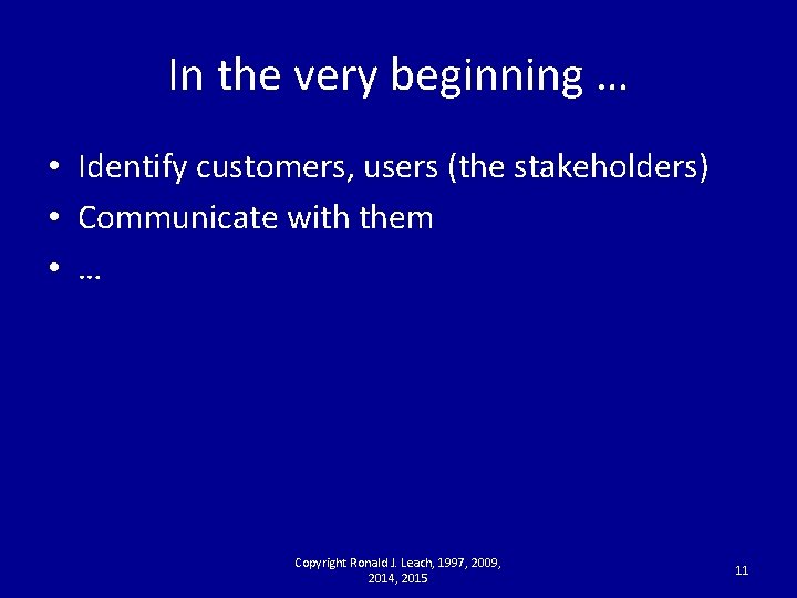 In the very beginning … • Identify customers, users (the stakeholders) • Communicate with