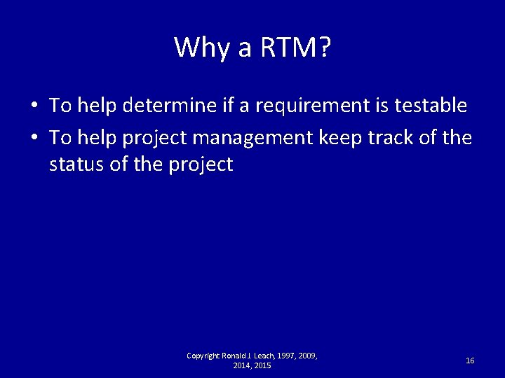 Why a RTM? • To help determine if a requirement is testable • To