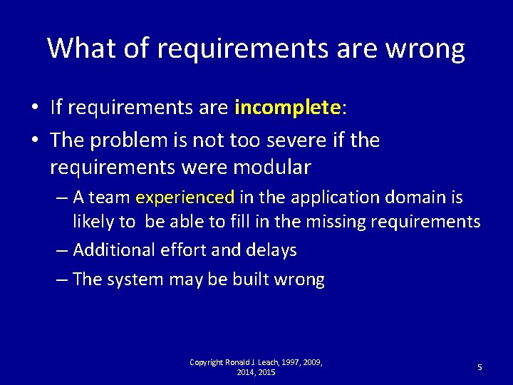 What of requirements are wrong • If requirements are incomplete: • The problem is
