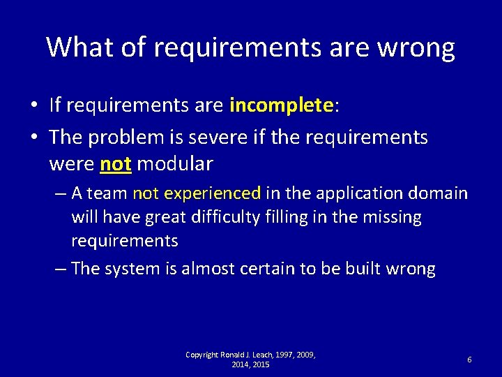 What of requirements are wrong • If requirements are incomplete: • The problem is