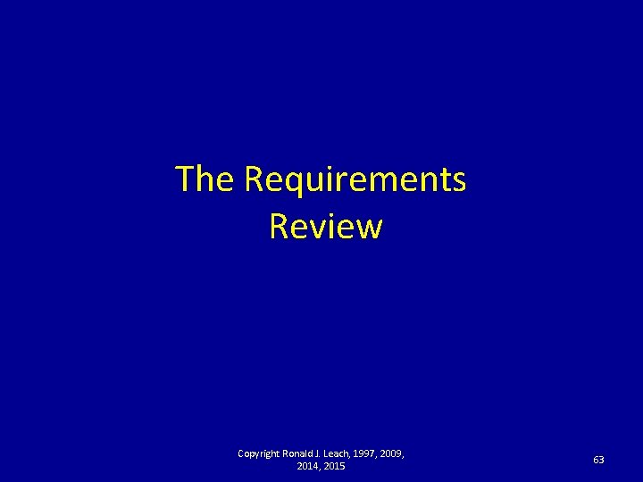 The Requirements Review Copyright Ronald J. Leach, 1997, 2009, 2014, 2015 63 