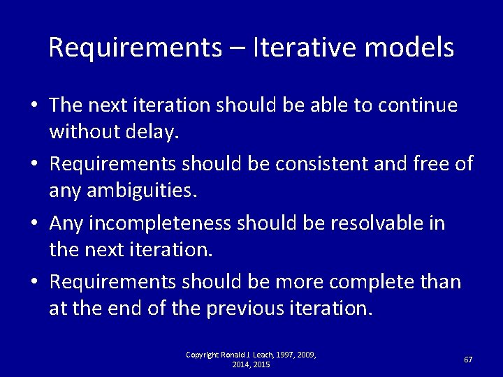 Requirements – Iterative models • The next iteration should be able to continue without