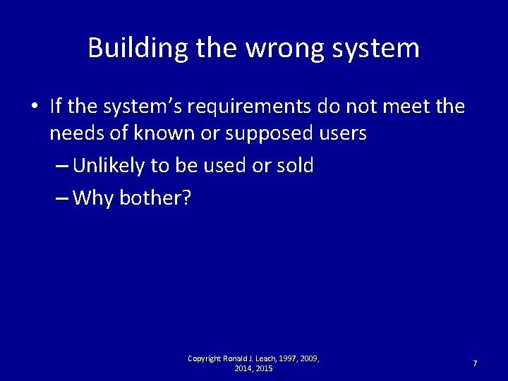 Building the wrong system • If the system’s requirements do not meet the needs