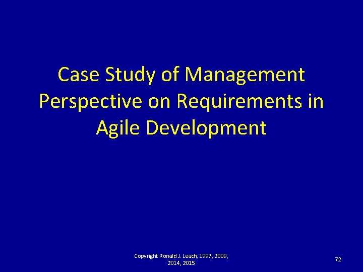 Case Study of Management Perspective on Requirements in Agile Development Copyright Ronald J. Leach,