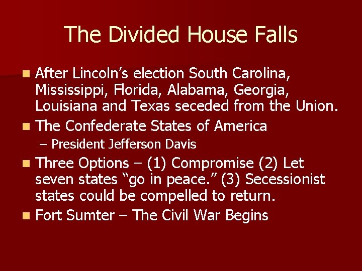The Divided House Falls After Lincoln’s election South Carolina, Mississippi, Florida, Alabama, Georgia, Louisiana